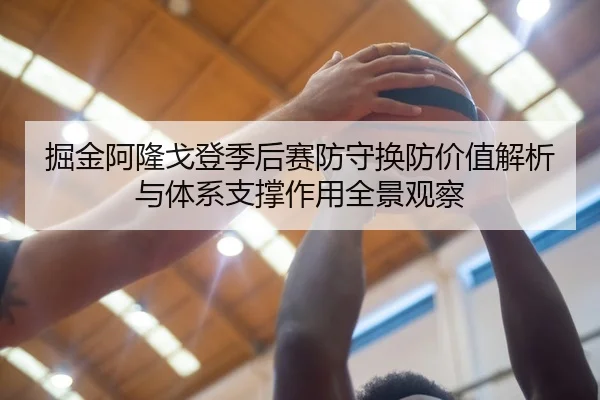 掘金阿隆戈登季后赛防守换防价值解析与体系支撑作用全景观察