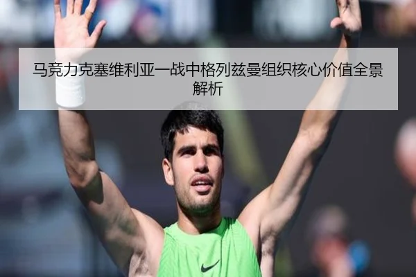 马竞力克塞维利亚一战中格列兹曼组织核心价值全景解析