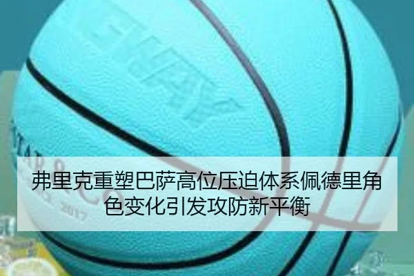弗里克重塑巴萨高位压迫体系佩德里角色变化引发攻防新平衡